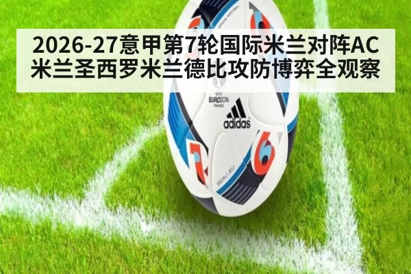 2026-27意甲第7轮国际米兰对阵AC米兰圣西罗米兰德比攻防博弈全观察